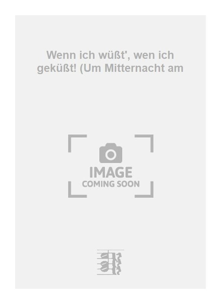 Wenn ich wüßt', wen ich geküßt! (Um Mitternacht am